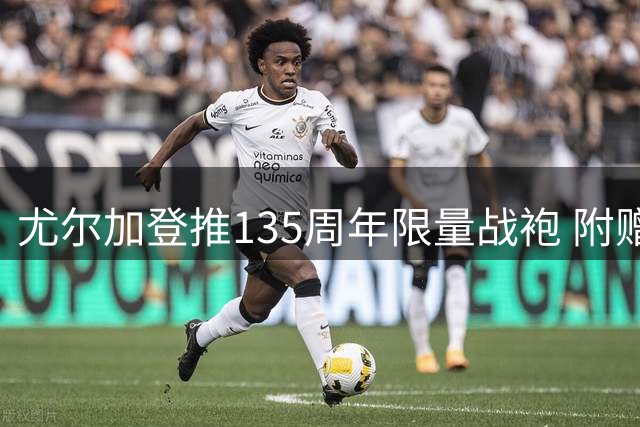 尤尔加登推135周年限量战袍 附赠2161赛季季票权益