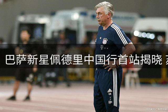 巴萨新星佩德里中国行首站揭晓 苏州双赛直击校园足球盛宴