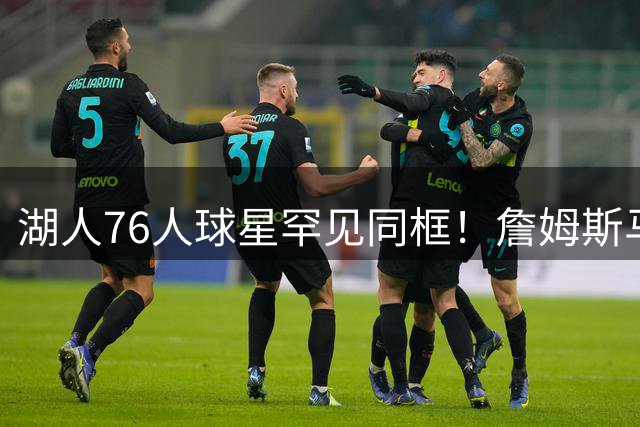 湖人76人球星罕见同框！詹姆斯马克西休赛期密训曝光