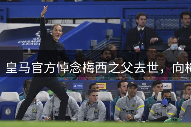 皇马官方悼念梅西之父去世，向梅西全家致以诚挚慰问