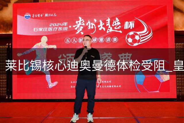 莱比锡核心迪奥曼德体检受阻 皇马1.2亿天价交易现变数
