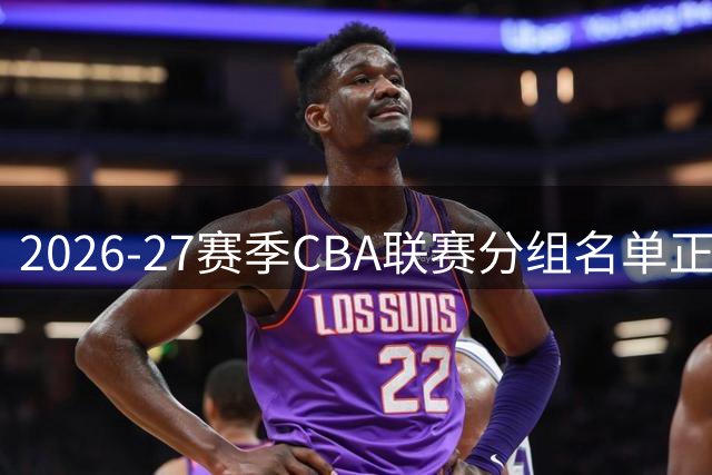 2026-27赛季CBA联赛分组名单正式出炉